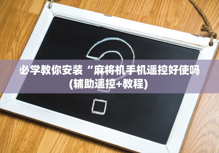 必学教你安装“麻将机手机遥控好使吗(辅助遥控+教程) 