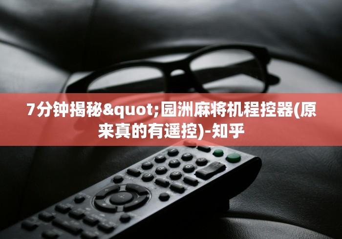 7分钟揭秘"园洲麻将机程控器(原来真的有遥控)-知乎