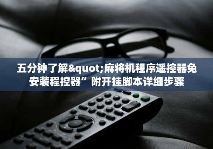五分钟了解"麻将机程序遥控器免安装程控器”附开挂脚本详细步骤