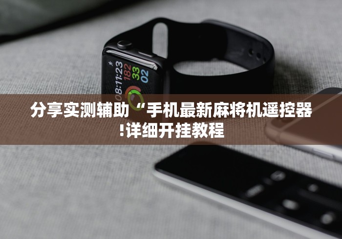 分享实测辅助“手机最新麻将机遥控器!详细开挂教程