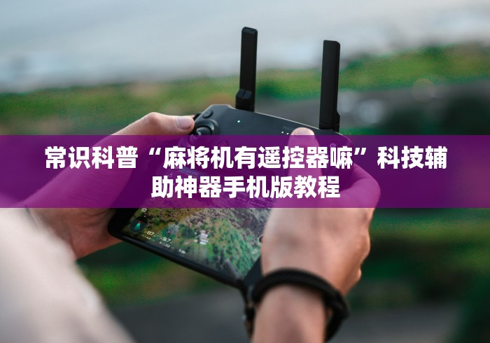 常识科普“麻将机有遥控器嘛”科技辅助神器手机版教程