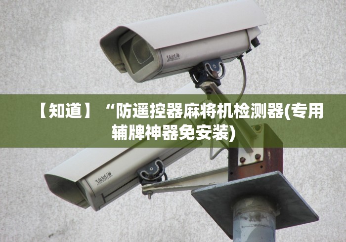 【知道】“防遥控器麻将机检测器(专用辅牌神器免安装)