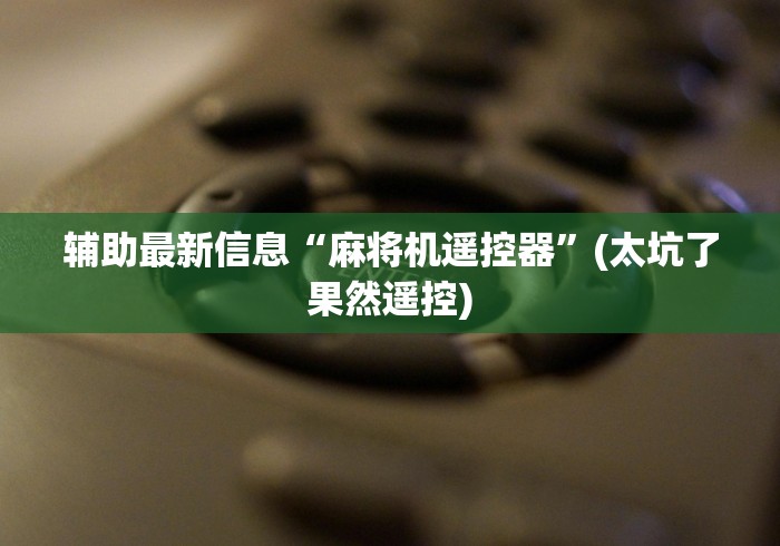 辅助最新信息“麻将机遥控器”(太坑了果然遥控)