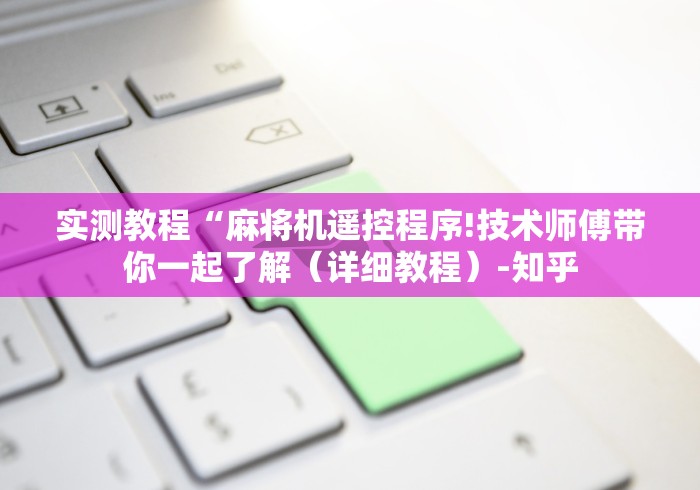 实测教程“麻将机遥控程序!技术师傅带你一起了解（详细教程）-知乎