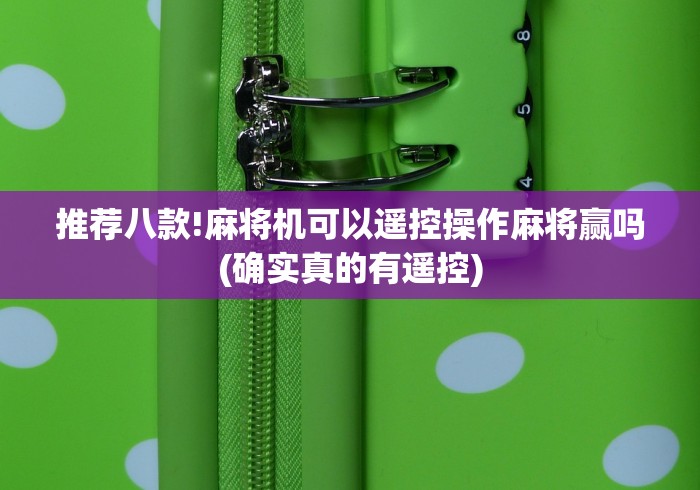 推荐八款!麻将机可以遥控操作麻将赢吗(确实真的有遥控)