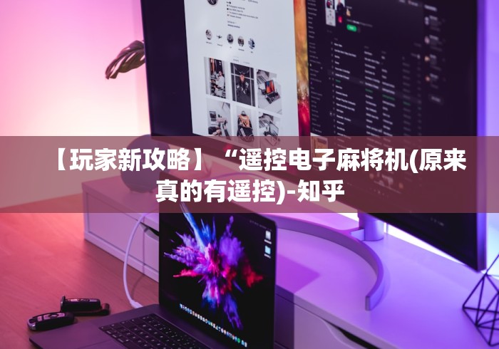 【玩家新攻略】“遥控电子麻将机(原来真的有遥控)-知乎