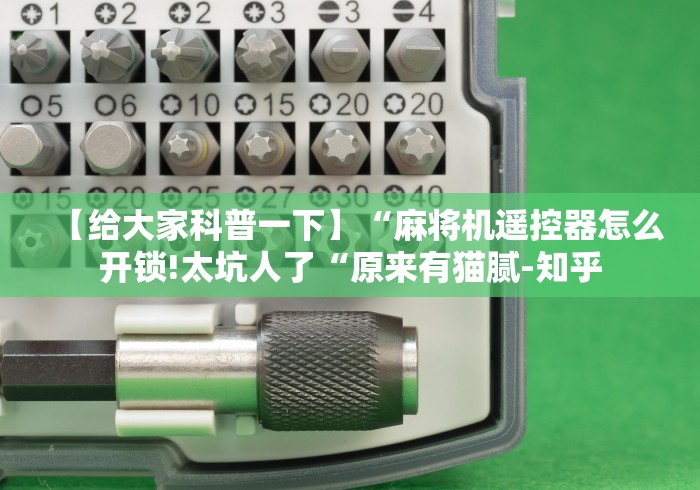 【给大家科普一下】“麻将机遥控器怎么开锁!太坑人了“原来有猫腻-知乎