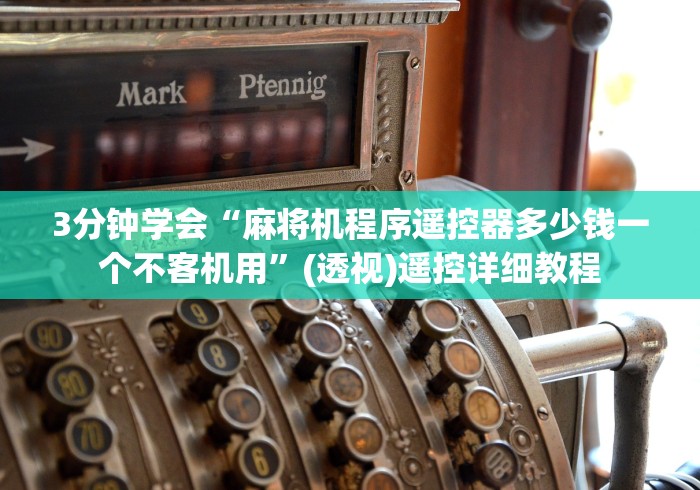 3分钟学会“麻将机程序遥控器多少钱一个不客机用”(透视)遥控详细教程