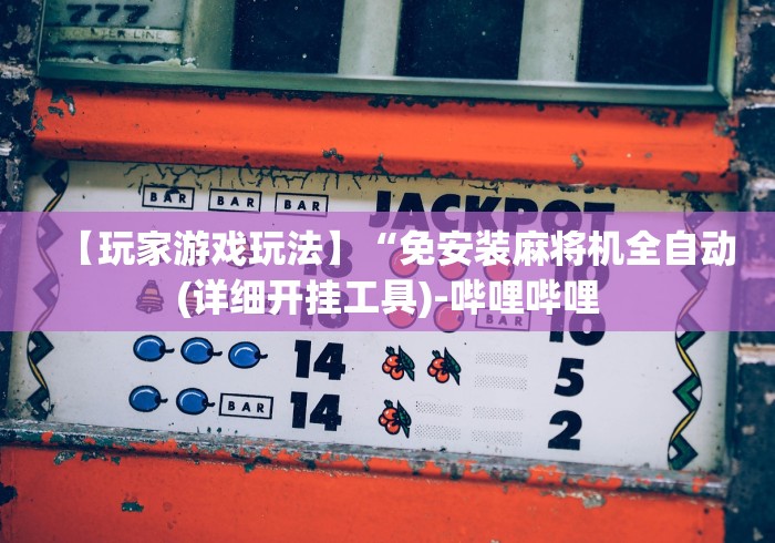 【玩家游戏玩法】“免安装麻将机全自动(详细开挂工具)-哔哩哔哩