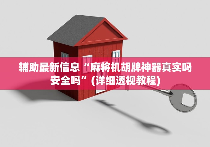 辅助最新信息“麻将机胡牌神器真实吗安全吗”(详细透视教程)