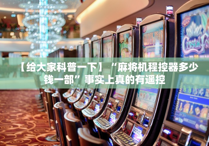 【给大家科普一下】“麻将机程控器多少钱一部”事实上真的有遥控