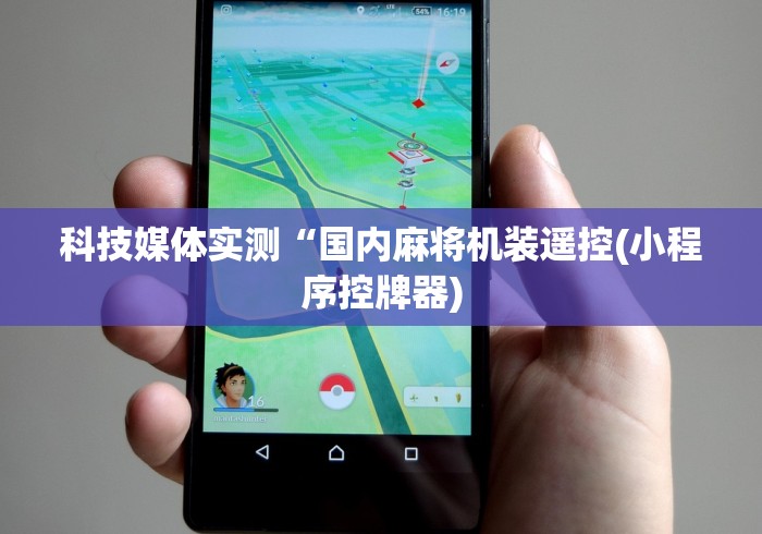 科技媒体实测“国内麻将机装遥控(小程序控牌器)