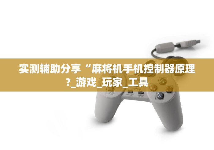 实测辅助分享“麻将机手机控制器原理?_游戏_玩家_工具