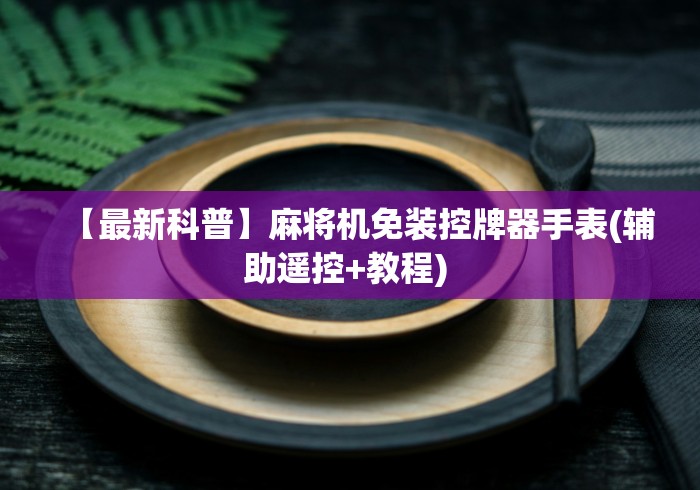 【最新科普】麻将机免装控牌器手表(辅助遥控+教程) 