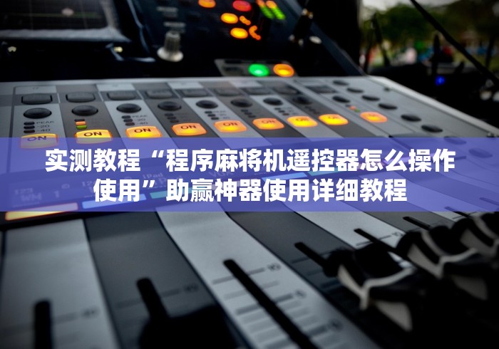 实测教程“程序麻将机遥控器怎么操作使用”助赢神器使用详细教程