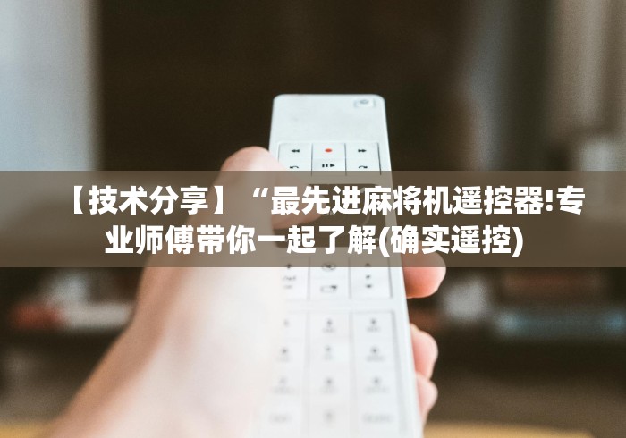 【技术分享】“最先进麻将机遥控器!专业师傅带你一起了解(确实遥控)