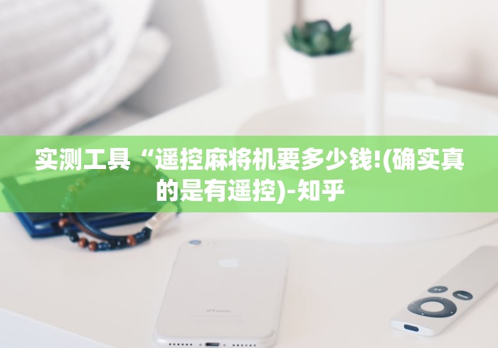 实测工具“遥控麻将机要多少钱!(确实真的是有遥控)-知乎