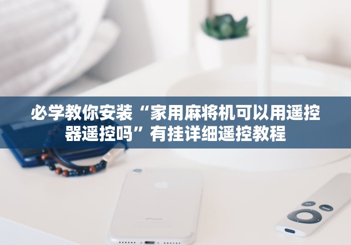 必学教你安装“家用麻将机可以用遥控器遥控吗”有挂详细遥控教程