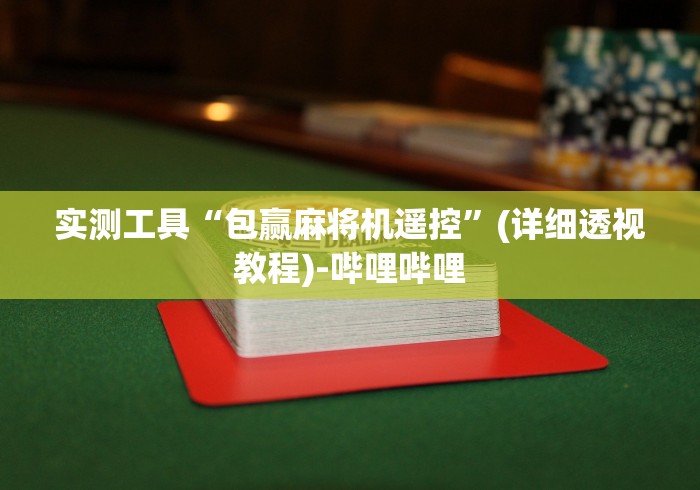 实测工具“包赢麻将机遥控”(详细透视教程)-哔哩哔哩