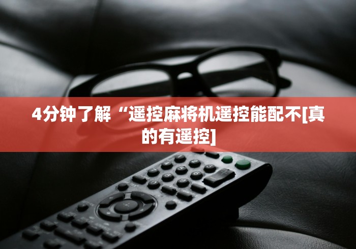 4分钟了解“遥控麻将机遥控能配不[真的有遥控]