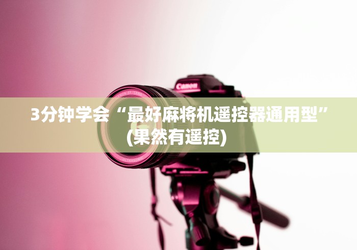 3分钟学会“最好麻将机遥控器通用型”(果然有遥控) 3分钟学会“最好麻将机遥控器通用型”(果然有遥控)