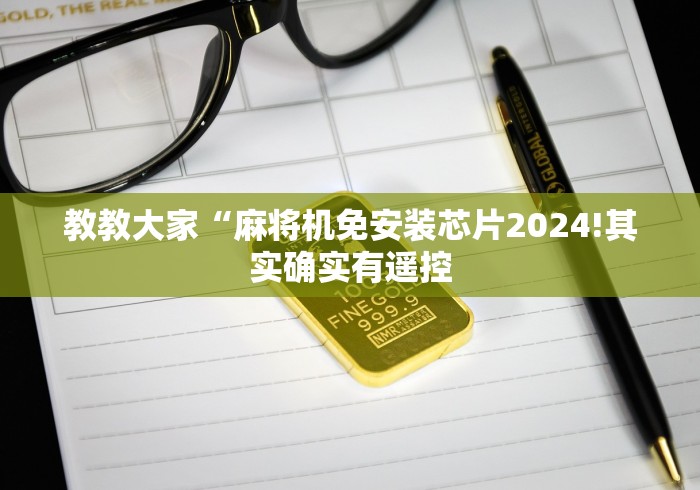 教教大家“麻将机免安装芯片2024!其实确实有遥控 教教大家“麻将机免安装芯片2024!其实确实有遥控