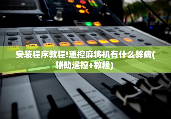 安装程序教程!遥控麻将机有什么弊病(辅助遥控+教程) 安装程序教程!遥控麻将机有什么弊病(辅助遥控+教程)