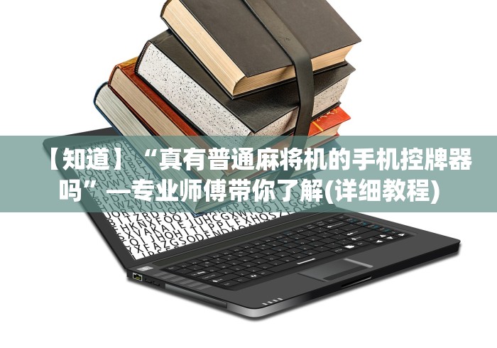 【知道】“真有普通麻将机的手机控牌器吗”—专业师傅带你了解(详细教程)