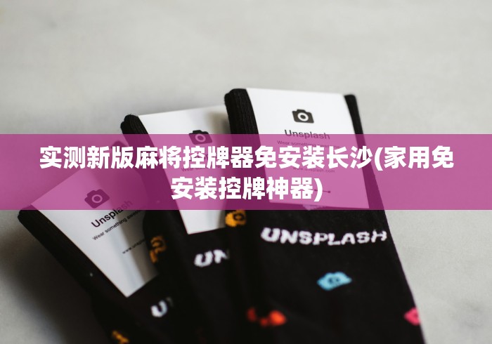 实测新版麻将控牌器免安装长沙(家用免安装控牌神器) 实测新版麻将控牌器免安装长沙(家用免安装控牌神器)