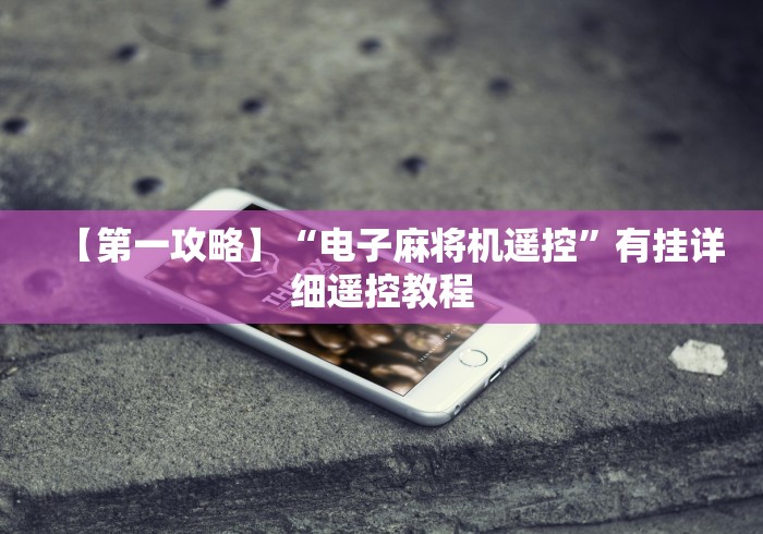 【第一攻略】“电子麻将机遥控”有挂详细遥控教程 【第一攻略】“电子麻将机遥控”有挂详细遥控教程