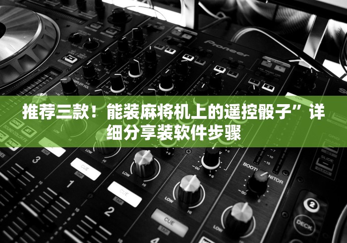 推荐三款！能装麻将机上的遥控骰子”详细分享装软件步骤