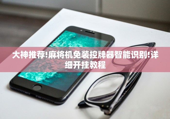 大神推荐!麻将机免装控牌器智能识别!详细开挂教程