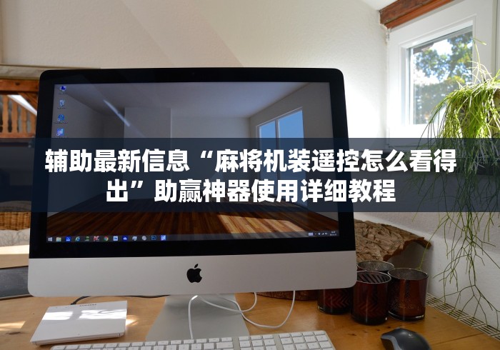 辅助最新信息“麻将机装遥控怎么看得出”助赢神器使用详细教程