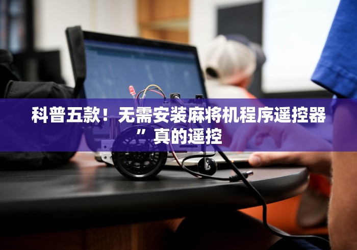 科普五款！无需安装麻将机程序遥控器”真的遥控