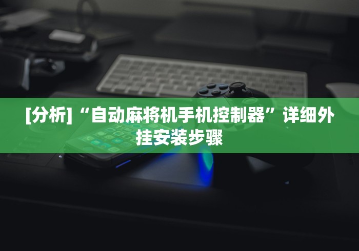 [分析]“自动麻将机手机控制器”详细外挂安装步骤