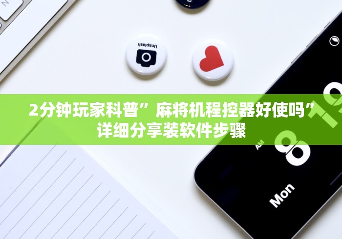 2分钟玩家科普”麻将机程控器好使吗”详细分享装软件步骤 2分钟玩家科普”麻将机程控器好使吗”详细分享装软件步骤