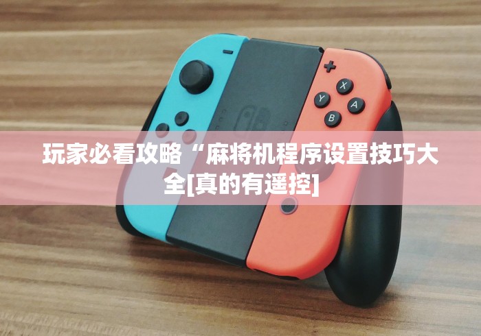 玩家必看攻略“麻将机程序设置技巧大全[真的有遥控]