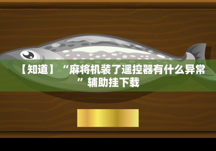 【知道】“麻将机装了遥控器有什么异常”辅助挂下载