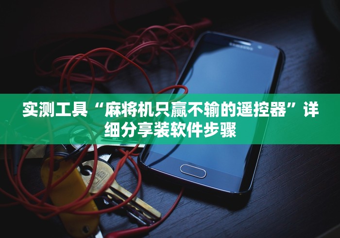 实测工具“麻将机只赢不输的遥控器”详细分享装软件步骤 实测工具“麻将机只赢不输的遥控器”详细分享装软件步骤