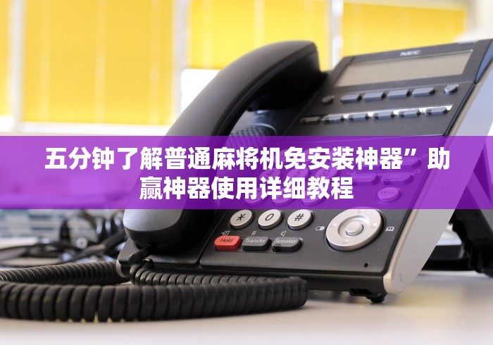 五分钟了解普通麻将机免安装神器”助赢神器使用详细教程 五分钟了解普通麻将机免安装神器”助赢神器使用详细教程